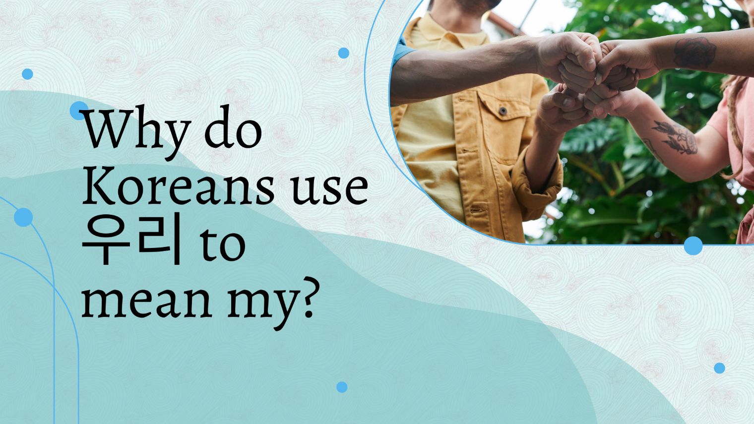 Why do Koreans use 우리 to mean my?