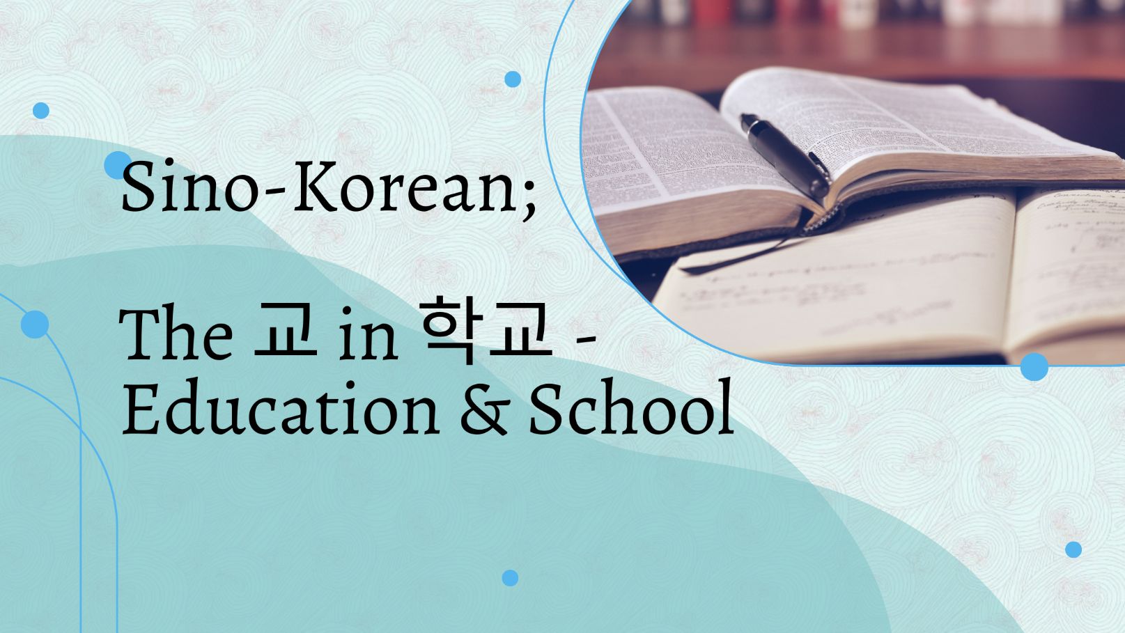 Sino Korean; The 교 in 학교 – Education & School