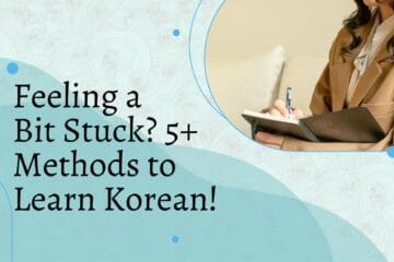 Feeling a Bit Stuck 5+ TechniquesMethods to Learn Korean!