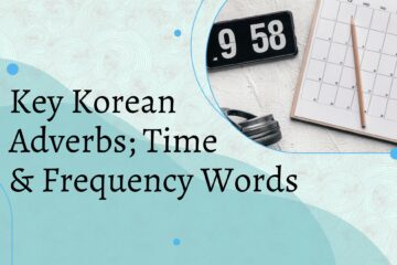 Key Korean Adverbs; Time & Frequency Words